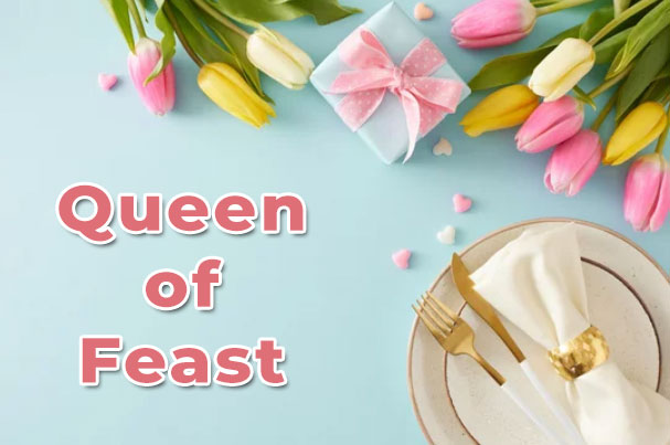 Queen of Feast, an exclusive dinner presentation idea for Mother's Day